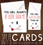 You Will Always Be Older Than Me. Happy Birthday Card. For Him. For Her.