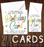 I Was Going To Buy You A Better Card But I've Spent All My Money At The Petrol Station - Greeting Card - Yellow Blossom Designs Ltd