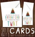I Was Going To Buy You A Really Nice Birthday Card Until I Remembered You Are A Arsehole Cunt Whore Bellend Wanker Thundercunt Twat Knob Bastard Insulting Birthday Insult Ginger Card