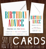 Birthday Advise From Me To You: 1. Forget The Past, You Cannot Change It. 2. Forget The Present, I Didn't Get You One - YellowBlossomDesignsLtd
