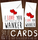 I Love You Even Though You Are A Knob Cunt Miserable Wanker Whore Bellend Arsehole Wanker Thundercunt Twat Knob Bastard Insulting Valentine's Anniversary Wedding Birthday Insult - Yellow Blossom Designs Ltd