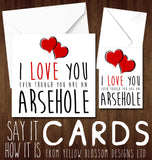 I Love You Even Though You Are A Knob Cunt Miserable Wanker Whore Bellend Arsehole Wanker Thundercunt Twat Knob Bastard Insulting Valentine's Anniversary Wedding Birthday Insult - Yellow Blossom Designs Ltd