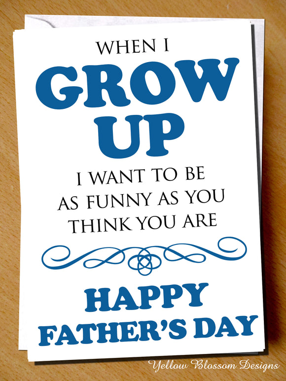 Father's Day Card Dad Father Stepdad Him Dad Daughter Son Joke Funny When I Grow Up I Want To Be As Funny As You Think You Are