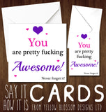 You Are Pretty Fucking Awesome! Never Forget It! - Yellow Blossom Designs Ltd