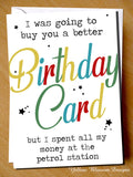 Joke Funny Birthday Card Banter Cheeky Pun Witty Hilarious Petrol Station Diesel I Was Going To Buy You A Better Card But I've Spent All My Money At The Petrol Station …