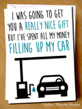 Joke Funny Birthday Card Banter Cheeky Pun Gift Him Her Hilarious Petrol Diesel I Was Going To Get You A Really Nice Gift But I've Spent All My Money Filling Up My Car …