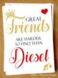 Joke Funny Birthday Card Friend Cheeky Pun Witty Hilarious BFF Bestie Diesel Fun Great Friends Are Harder To Find Than Diesel …