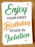 Funny Stuck In Isolation Birthday Card Best Friend Mum Dad Brother Sister Virus Auntie Boyfriend Husband Girlfriend Wife Enjoy Your First Birthday Stuck In Isolation