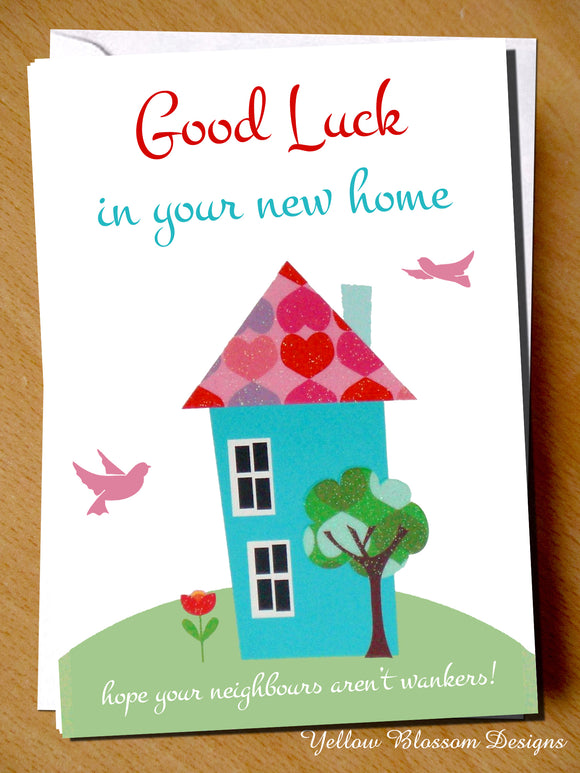 Good Luck In Your New Home. Hope Your Neighbours Aren't Wankers!