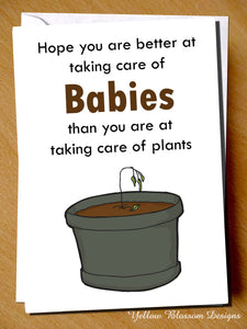 Hope You Are Better At Taking Care Of Babies Than You At Taking Care Of Plants