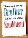 I Know You Are My Brother But You Are Still A Knobhead Card ~ Birthday