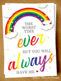 Isolation Card Missing You Thinking Of You Love Family Friends Always Have Me Worst Time Ever But You Will Always Have Me Mum Dad Son Daughter Best Friend Neighbour Here For You
