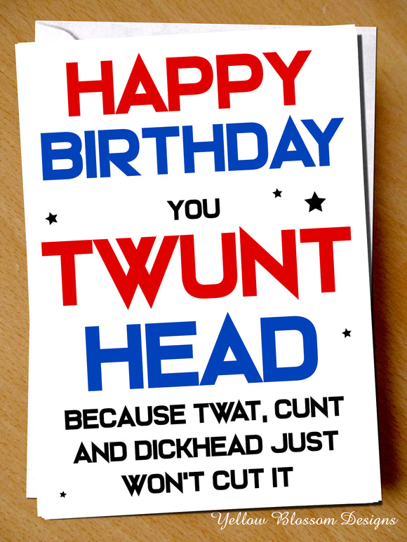 Funny Birthday Card Joke Rude Cheeky Humorous Dad Mum Friend Wife Sister Uncle Happy Birthday You Twunthead Because Cunt Twat And Dickhead Won't Cut It
