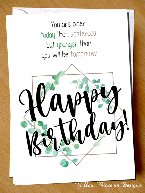 Funny Birthday Card Humorous Comical Younger Dad Mum Nan Friend Sister Daughter You Are Older Than Yesterday But Younger Than Tomorrow
