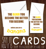 The Older You Become The Better You Become Unless You Are A Banana - Greeting Card - Yellow Blossom Designs Ltd