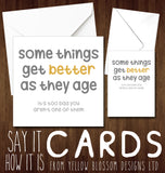 Some Things Get Better With Age It's Too Bad You Aren't One Of Them - Greeting Card - Yellow Blossom Designs Ltd