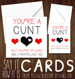 You're A Cunt But You're My Cunt And I Proper Love You - Yellow Blossom Designs Ltd