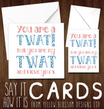 You Are A Twat! But You Are My Twat And I Love You x - Yellow Blossom Designs Ltd