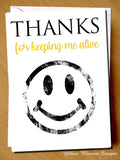 Thanks For Keeping Me Alive ~ Greetings Card