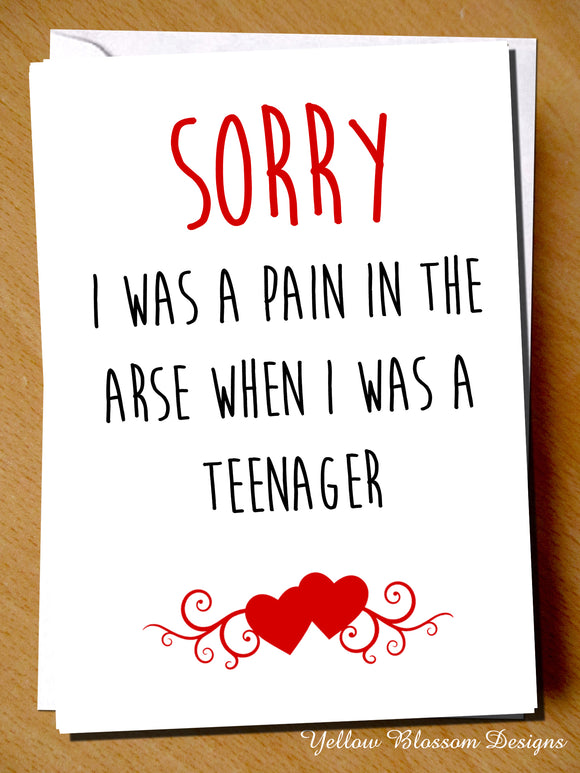 Sorry I Was A Pain In The Arse When I Was A Teenager