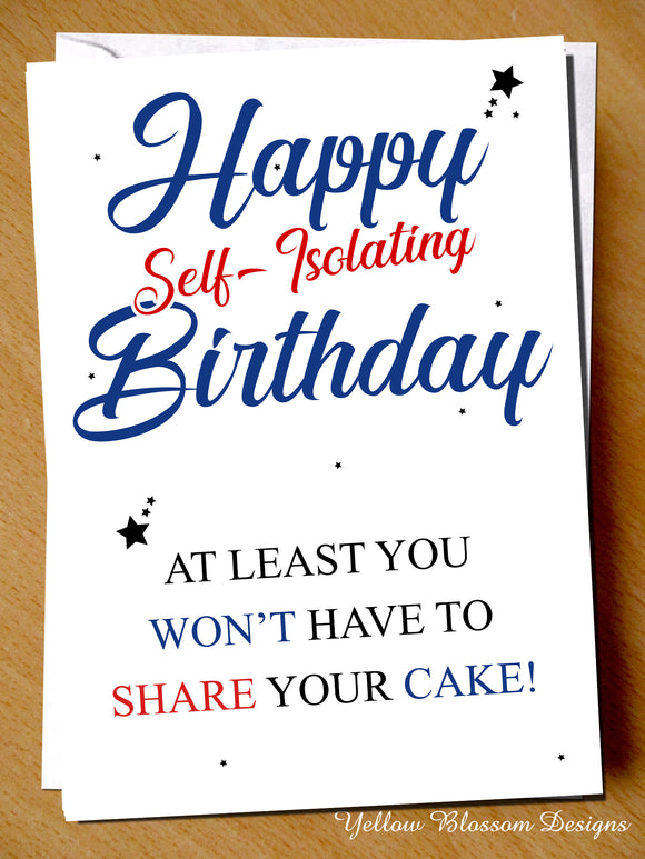 Funny Isolating Birthday Card Mum Sister Dad Brother Friend Virus 19 Lockdown Happy Self-Isolating Birthday At Least You Won't Have To Share Your Cake 