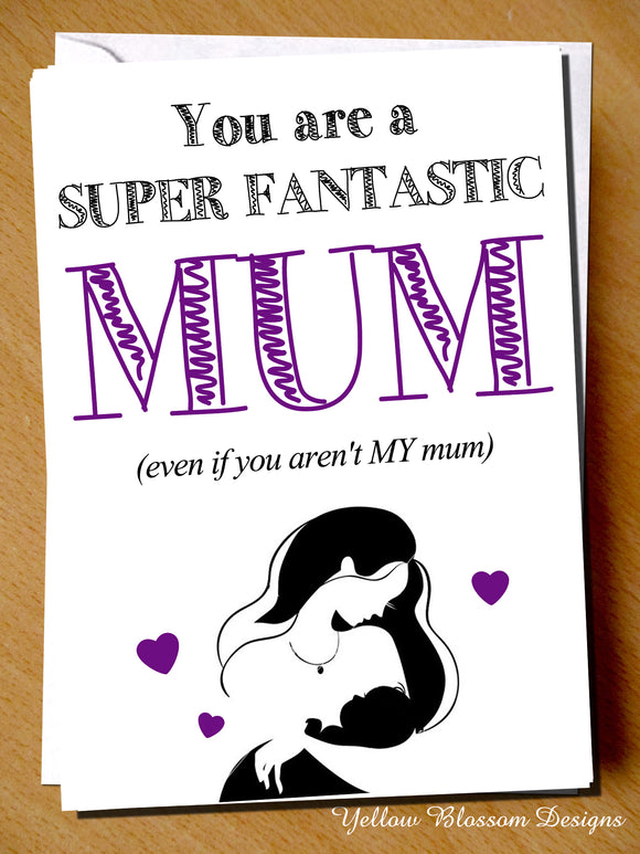 You A Are Super Fantastic Mum (Even If You Aren't MY Mum)