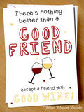 There's Nothing Better Than A Good Friend Execpt A Friend With Wine Card