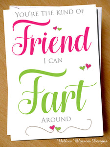 You're The Kind Of Friend I Can Fart Around