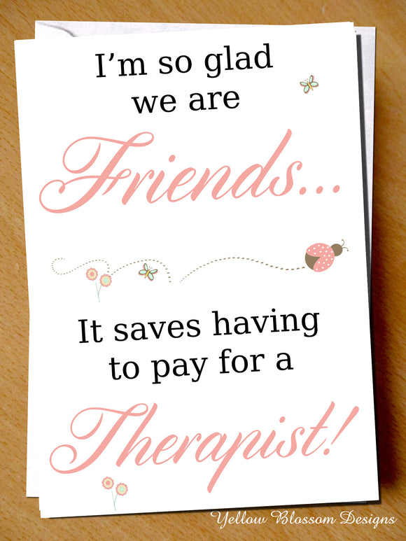 Glad We Are Friends, Saves Paying For A Therapist ~ Friendship Card