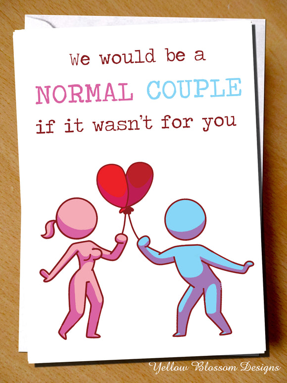 We Would Be A Normal Couple If It Wasn't For You - Yellow Blossom Designs Ltd