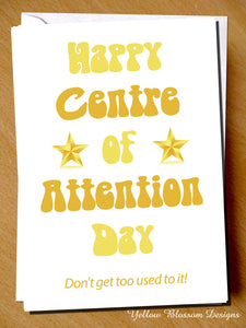 Happy Centre Of Attention Day. Don't Get Too Used To It!