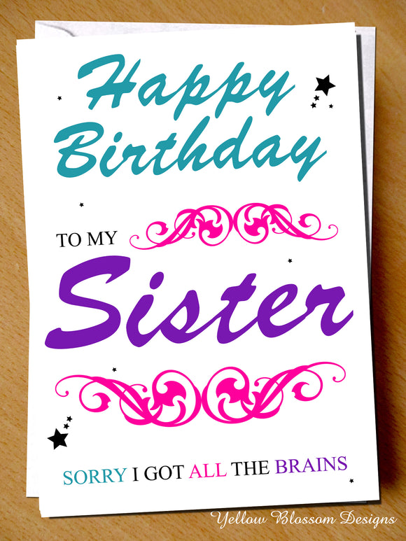 To My Sister, Sorry I Got All The Brains ~ Happy Birthday Card