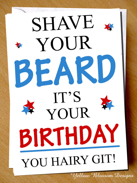 Shave Your Beard Hairy Git ~ Husband Boyfriend Funny Birthday Card