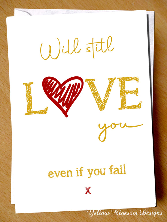 Funny Congratulations Well Done Exam Greeting Card Graduation A Level GCSE Uni Will Still Love You Even If You Fail