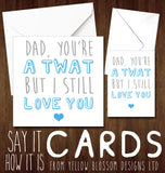 Dad You're A Twat But I Still Love You ~ Greetings Card