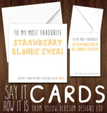 To My Most Favourite Strawberry Blonde Ever! Because I Know You Don't Like Being Called Ginger Card - Yellow Blossom Designs Ltd