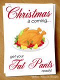 Christmas Is Coming... Get Your Fat Pants Ready ~ Funny Christmas Card - YellowBlossomDesignsLtd