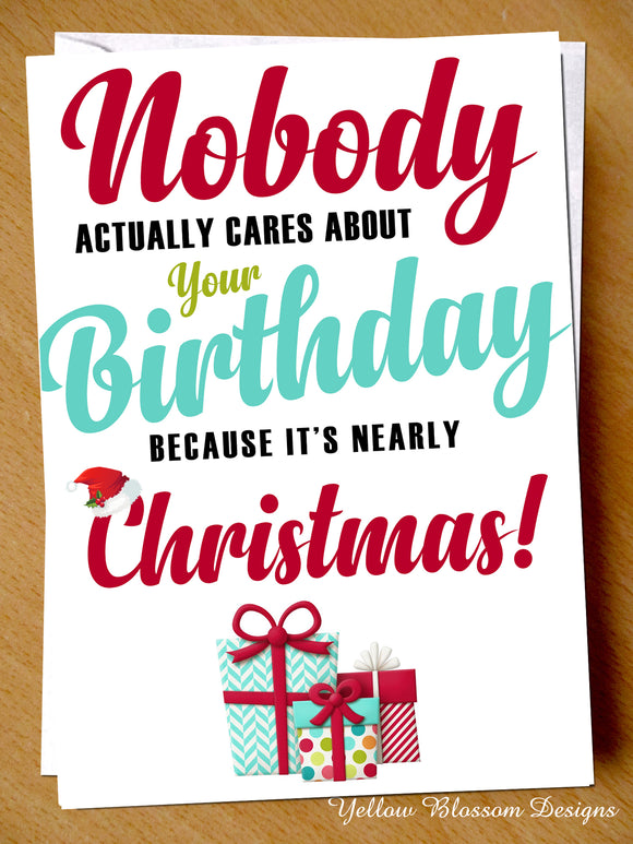 Funny December Birthday Greeting Card - No One Cares, It's Nearly Christmas!