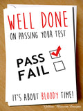 Well Done On Passing Your Test. It's About Bloody Time!