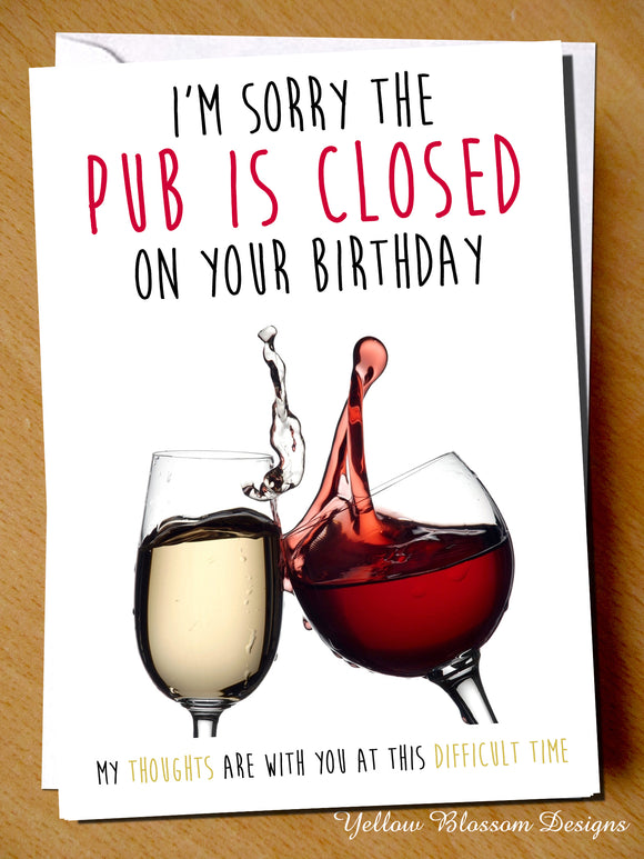 Funny Birthday Card Lockdown Best Friend Sister Mum Auntie Her Daughter Pub Wine Sorry The Pub Is CLOSED On Your Birthday My Thoughts Are With You … 