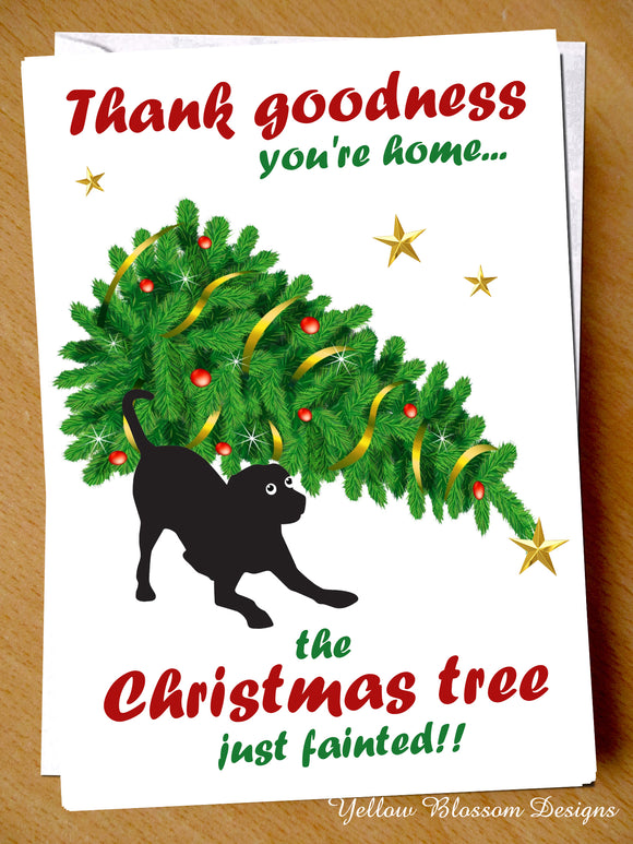 Funny Christmas Card Dog Puppy Owner Him Her Joke Husband Wife Friend Thank Goodness You Are Home The Christmas Tree Just Fainted