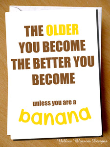 Funny Birthday Card Best Friend Dad Mum Brother Sister Son Daughter Banana Joke The Older You Become The Better You Become Unless You Are A Banana … 
