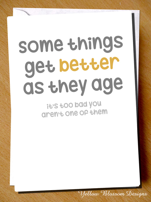 Funny Birthday Card Best Friend Dad Mum Brother Sister Son Daughter Him Her Joke Some Things Get Better With Age It's Too Bad You Aren't One Of Them … 