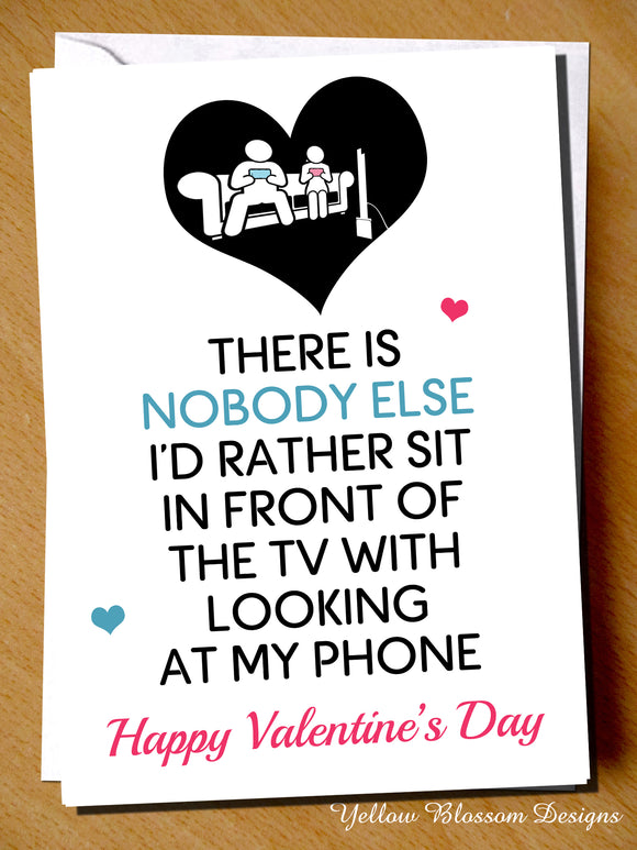 Funny Valentines Day Card Joke Husband Wife Boyfriend Fiance Valentine's Phone Nobody Else I'd Rather Sit TV Looking At MY Phone