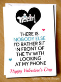 Funny Valentines Day Card Joke Husband Wife Boyfriend Fiance Valentine's Phone Nobody Else I'd Rather Sit TV Looking At MY Phone