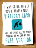 Joke Funny Birthday Card Banter Cheeky Pun Gift Him Her Hilarious Petrol Diesel I Was Going To Get You A Really Nice Birthday Card But I've Spent All My Money Topping Up My Car … 