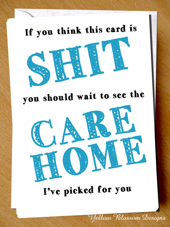 Funny Rude Fathers Day Birhday Christmas Card Dad Son Daughter Step Joke Banter If You Think This Card Is Shit You Should Wait To See The Care Home I've Picked