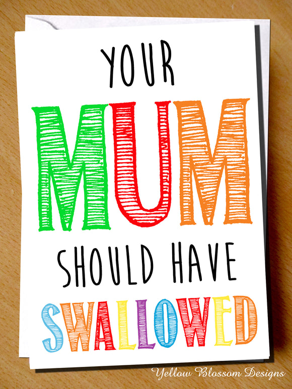 Your Mum Should Have Swallowed