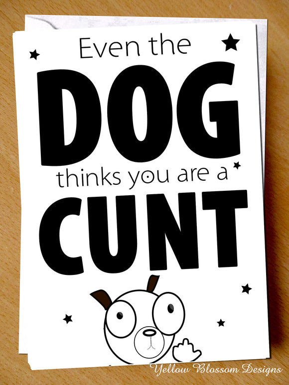 Even The Dog Thinks You Are A Cunt