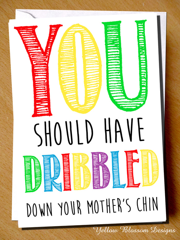 You Should Have Dribbled Down Your Mother's Chin
